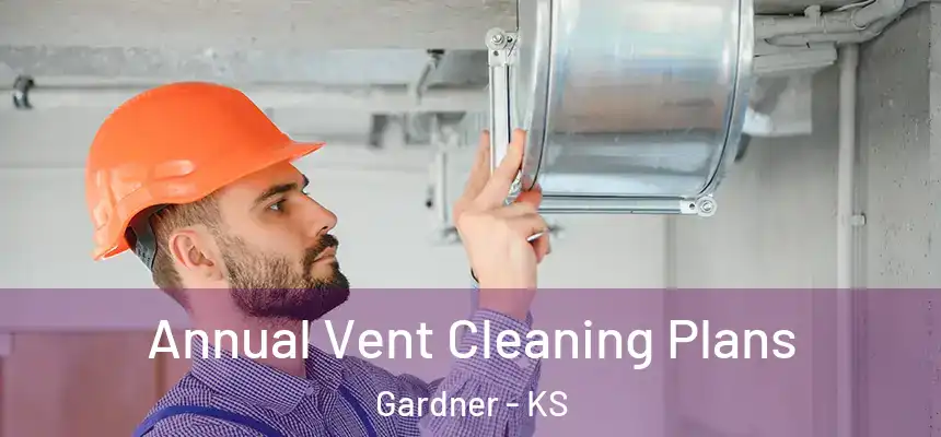 Annual Vent Cleaning Plans Gardner - KS