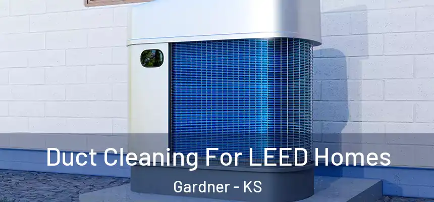 Duct Cleaning For LEED Homes Gardner - KS