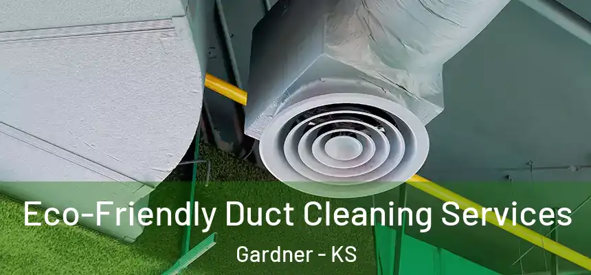 Eco-Friendly Duct Cleaning Services Gardner - KS