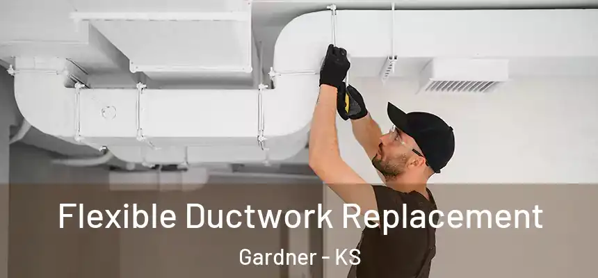 Flexible Ductwork Replacement Gardner - KS