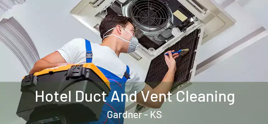 Hotel Duct And Vent Cleaning Gardner - KS