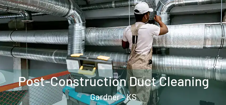 Post-Construction Duct Cleaning Gardner - KS